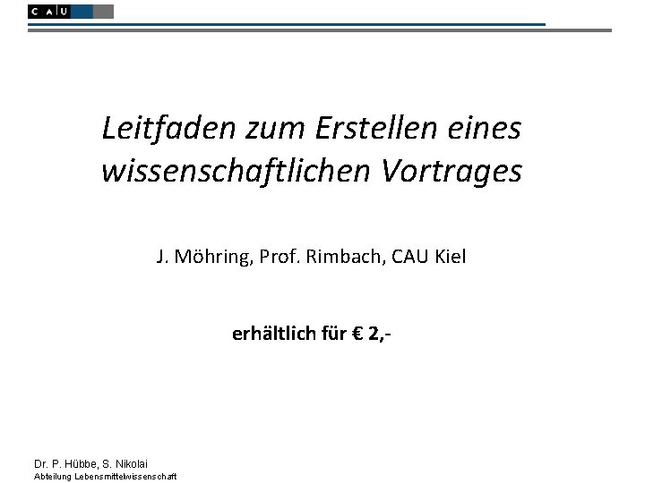Leitfaden zum Erstellen eines wissenschaftlichen Vortrages J. Möhring, Prof. Rimbach, CAU Kiel erhältlich für