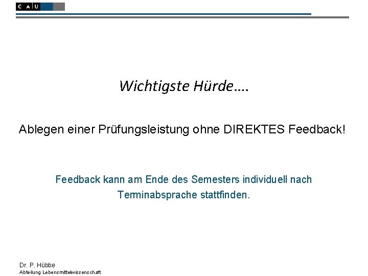 Wichtigste Hürde…. Ablegen einer Prüfungsleistung ohne DIREKTES Feedback! Feedback kann am Ende des Semesters