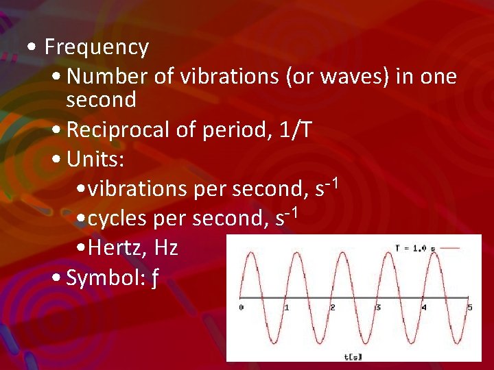  • Frequency • Number of vibrations (or waves) in one second • Reciprocal