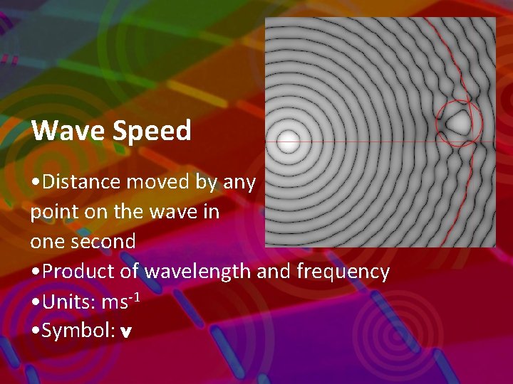 Wave Speed • Distance moved by any point on the wave in one second