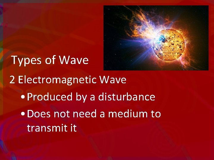 Types of Wave 2 Electromagnetic Wave • Produced by a disturbance • Does not