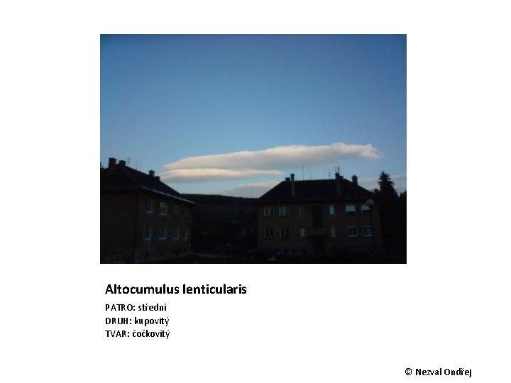 Altocumulus lenticularis PATRO: střední DRUH: kupovitý TVAR: čočkovitý © Nezval Ondřej 