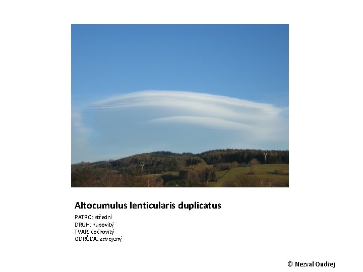 Altocumulus lenticularis duplicatus PATRO: střední DRUH: kupovitý TVAR: čočkovitý ODRŮDA: zdvojený © Nezval Ondřej