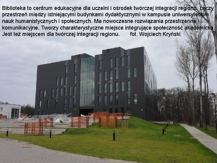 Biblioteka to centrum edukacyjne dla uczelni i ośrodek twórczej integracji regionu. Łączy przestrzeń między