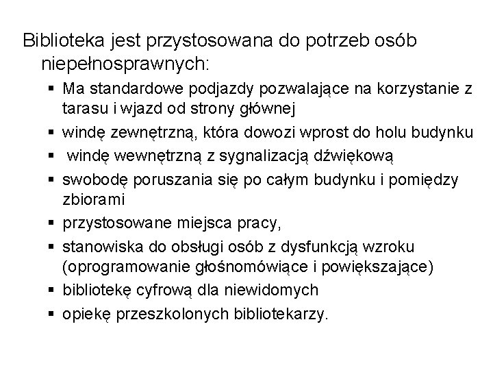 Biblioteka jest przystosowana do potrzeb osób niepełnosprawnych: Ma standardowe podjazdy pozwalające na korzystanie z