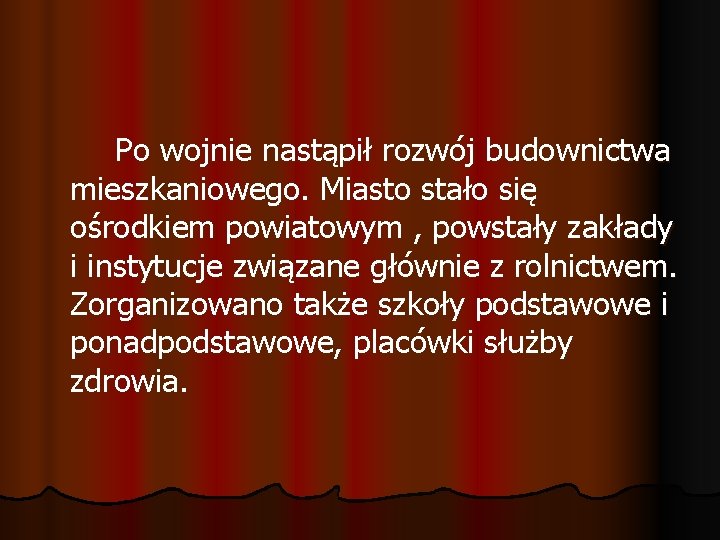 Po wojnie nastąpił rozwój budownictwa mieszkaniowego. Miasto stało się ośrodkiem powiatowym , powstały zakłady