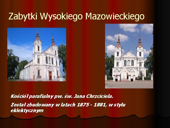 Zabytki Wysokiego Mazowieckiego Kościół parafialny pw. św. Jana Chrzciciela. Został zbudowany w latach 1875