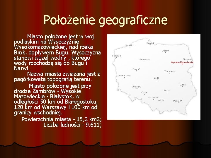 Położenie geograficzne Miasto położone jest w woj. podlaskim na Wysoczyźnie Wysokomazowieckiej, nad rzeką Brok,