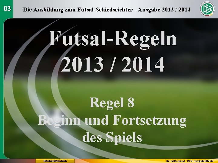 03 Die Ausbildung zum Futsal-Schiedsrichter - Ausgabe 2013 / 2014 Futsal-Regeln 2013 / 2014