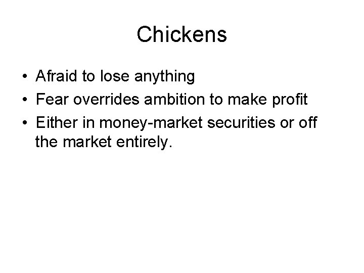 Chickens • Afraid to lose anything • Fear overrides ambition to make profit •