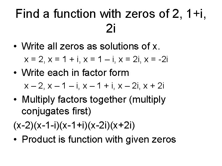 Find a function with zeros of 2, 1+i, 2 i • Write all zeros