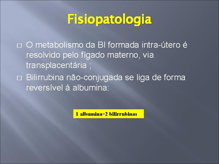 Fisiopatologia � � O metabolismo da BI formada intra-útero é resolvido pelo fígado materno,