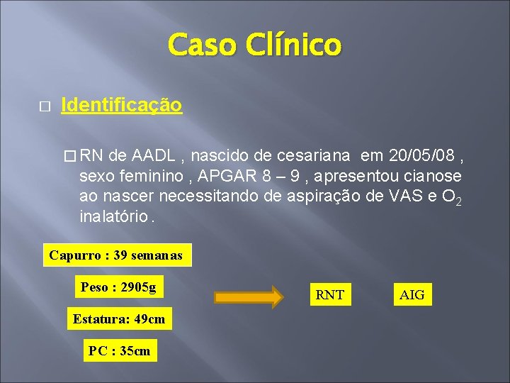 Caso Clínico � Identificação � RN de AADL , nascido de cesariana em 20/05/08