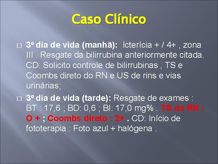 Caso Clínico � � 3 o dia de vida (manhã): Icterícia + / 4+