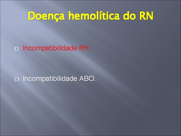 Doença hemolítica do RN � Incompatibilidade Rh; � Incompatibilidade ABO. 