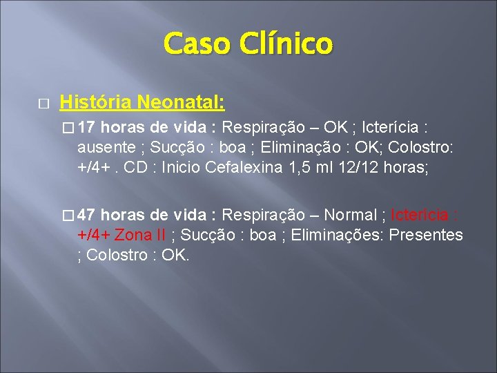 Caso Clínico � História Neonatal: � 17 horas de vida : Respiração – OK