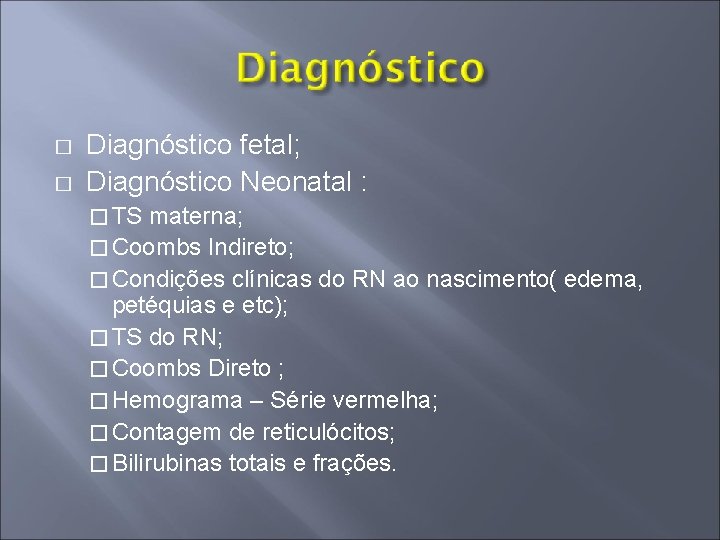 � � Diagnóstico fetal; Diagnóstico Neonatal : � TS materna; � Coombs Indireto; �