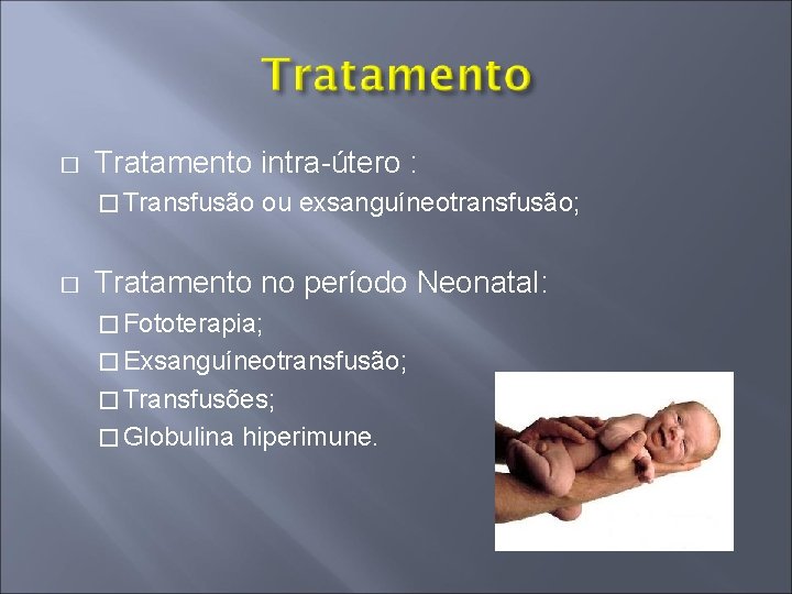 � Tratamento intra-útero : � Transfusão � ou exsanguíneotransfusão; Tratamento no período Neonatal: �