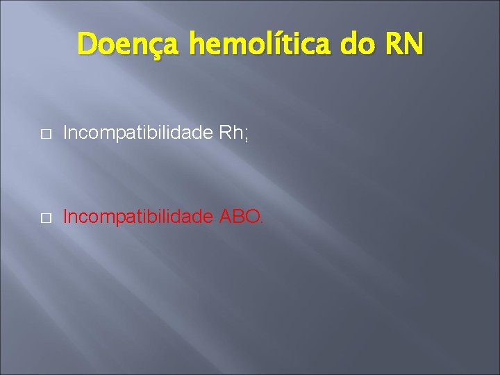 Doença hemolítica do RN � Incompatibilidade Rh; � Incompatibilidade ABO. 