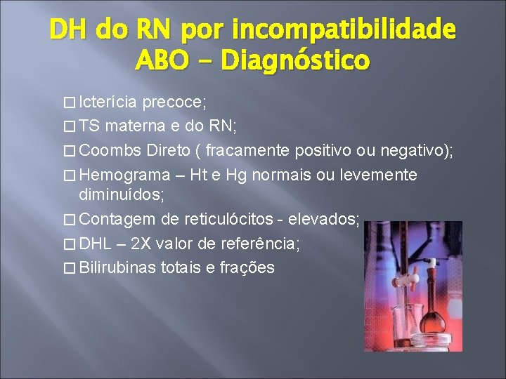 DH do RN por incompatibilidade ABO - Diagnóstico � Icterícia precoce; � TS materna