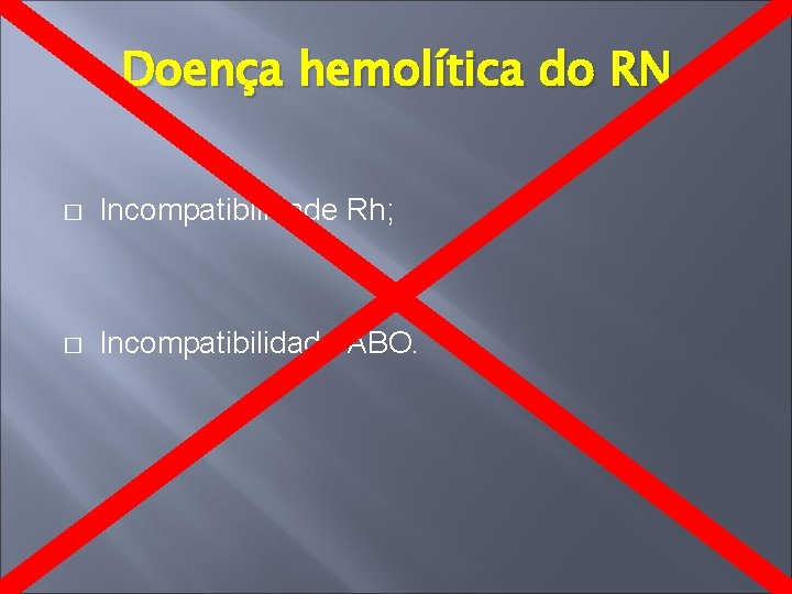 Doença hemolítica do RN � Incompatibilidade Rh; � Incompatibilidade ABO. 
