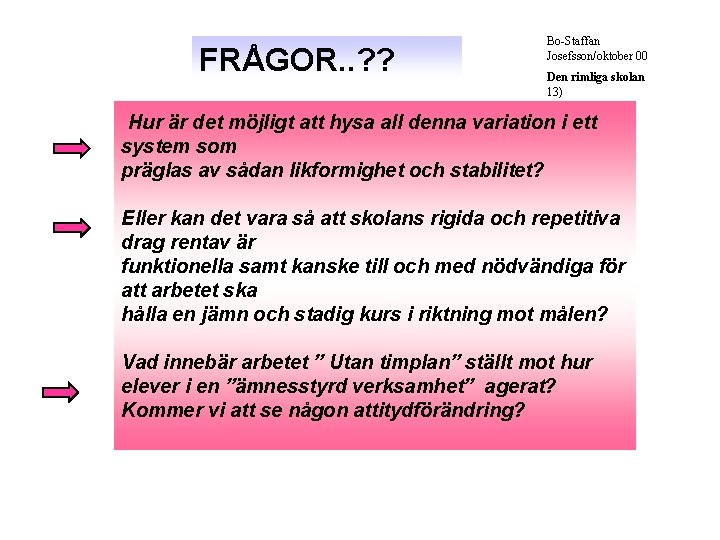 FRÅGOR. . ? ? Bo-Staffan Josefsson/oktober 00 Den rimliga skolan 13) Hur är det