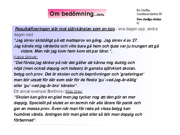 Om bedömning. . forts. Bo-Staffan Josefsson/oktober 00 Den rimliga skolan 6) Resultatfixeringen slår mot