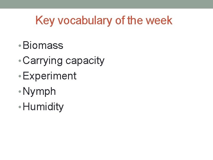 Key vocabulary of the week • Biomass • Carrying capacity • Experiment • Nymph