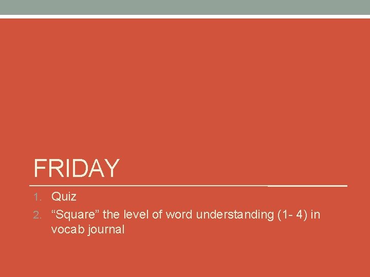 FRIDAY 1. Quiz 2. “Square” the level of word understanding (1 - 4) in