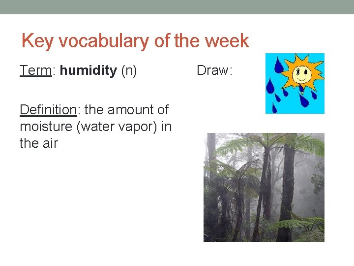 Key vocabulary of the week Term: humidity (n) Definition: the amount of moisture (water