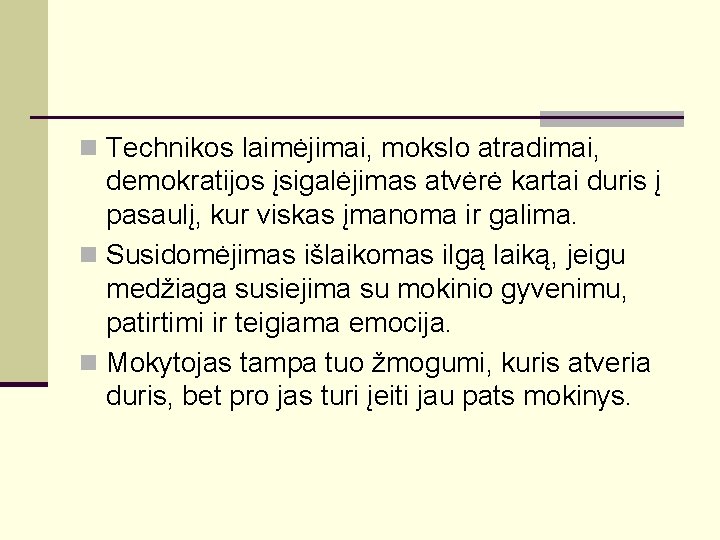 n Technikos laimėjimai, mokslo atradimai, demokratijos įsigalėjimas atvėrė kartai duris į pasaulį, kur viskas