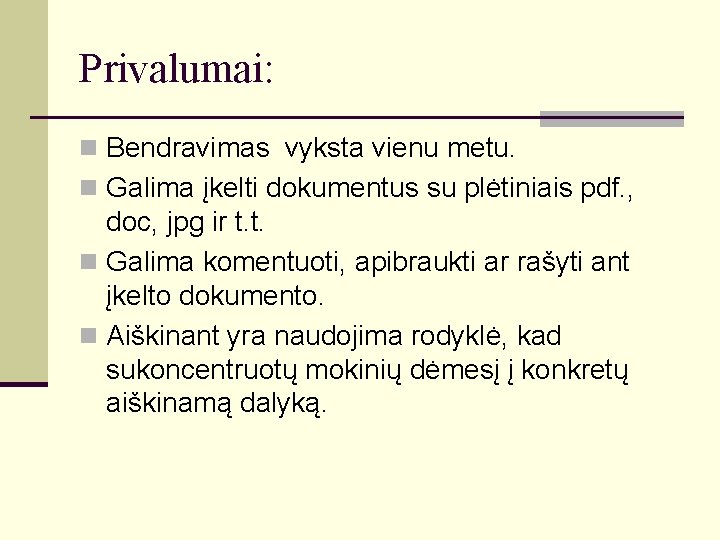 Privalumai: n Bendravimas vyksta vienu metu. n Galima įkelti dokumentus su plėtiniais pdf. ,