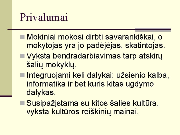 Privalumai n Mokiniai mokosi dirbti savarankiškai, o mokytojas yra jo padėjėjas, skatintojas. n Vyksta