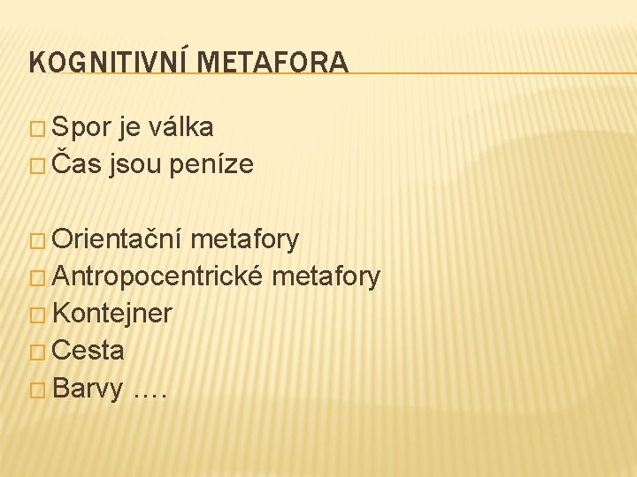 KOGNITIVNÍ METAFORA � Spor je válka � Čas jsou peníze � Orientační metafory �