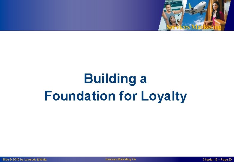 Services Marketing Building a Foundation for Loyalty Slide © 2010 by Lovelock & Wirtz