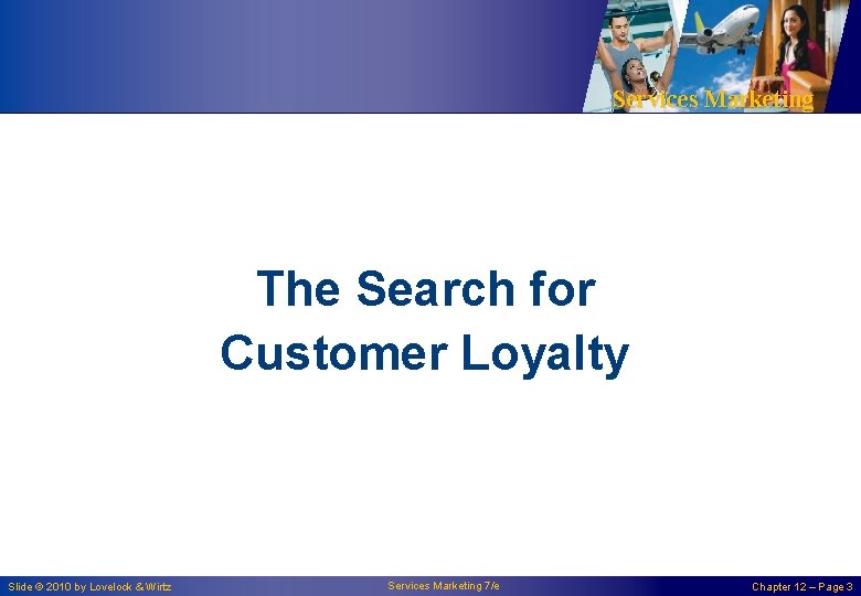 Services Marketing The Search for Customer Loyalty Slide © 2010 by Lovelock & Wirtz