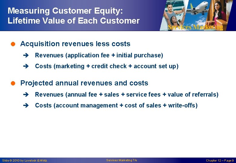 Measuring Customer Equity: Lifetime Value of Each Customer Services Marketing = Acquisition revenues less
