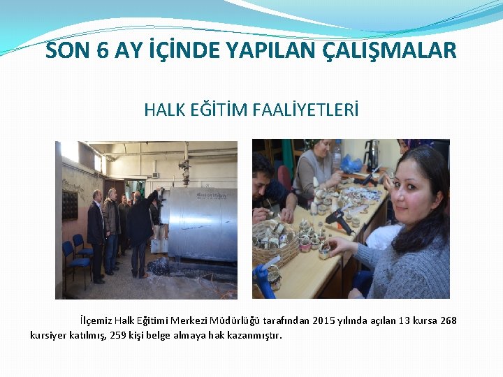 SON 6 AY İÇİNDE YAPILAN ÇALIŞMALAR HALK EĞİTİM FAALİYETLERİ İlçemiz Halk Eğitimi Merkezi Müdürlüğü