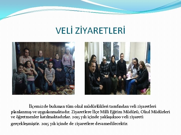 VELİ ZİYARETLERİ İlçemizde bulunan tüm okul müdürlükleri tarafından veli ziyaretleri planlanmış ve uygulanmaktadır. Ziyaretlere