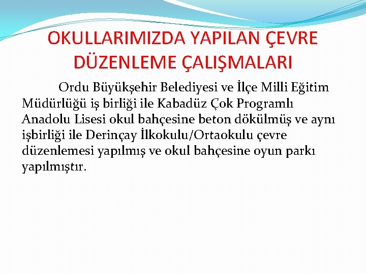 OKULLARIMIZDA YAPILAN ÇEVRE DÜZENLEME ÇALIŞMALARI Ordu Büyükşehir Belediyesi ve İlçe Milli Eğitim Müdürlüğü iş