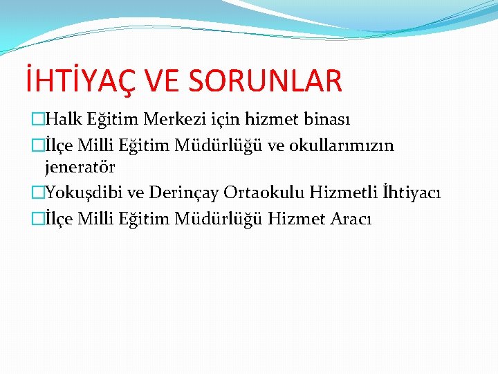 İHTİYAÇ VE SORUNLAR �Halk Eğitim Merkezi için hizmet binası �İlçe Milli Eğitim Müdürlüğü ve