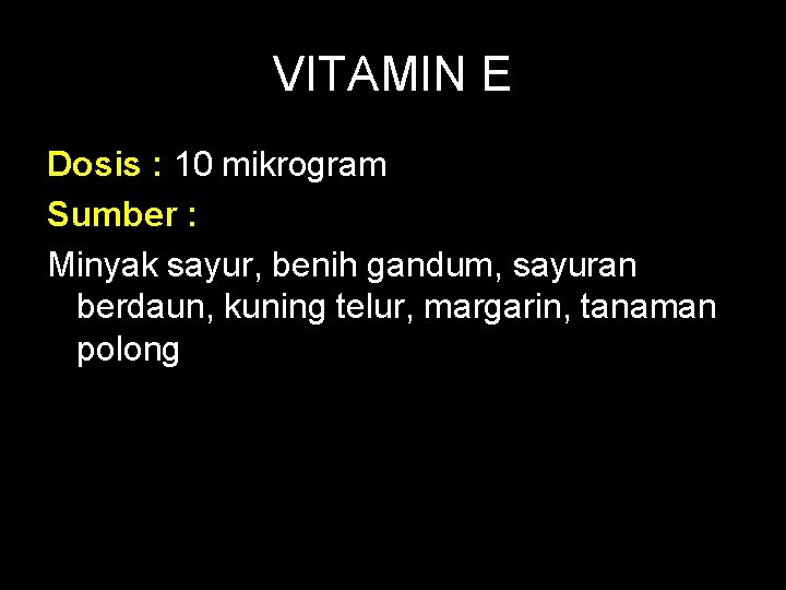VITAMIN E Dosis : 10 mikrogram Sumber : Minyak sayur, benih gandum, sayuran berdaun,