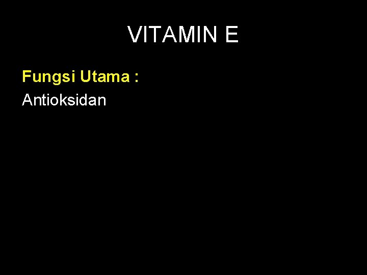 VITAMIN E Fungsi Utama : Antioksidan 