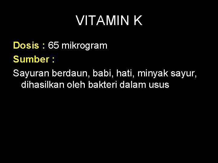 VITAMIN K Dosis : 65 mikrogram Sumber : Sayuran berdaun, babi, hati, minyak sayur,