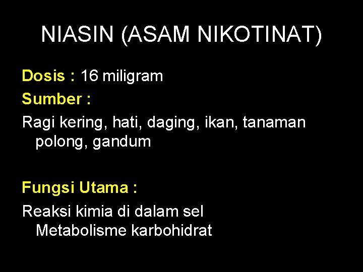 NIASIN (ASAM NIKOTINAT) Dosis : 16 miligram Sumber : Ragi kering, hati, daging, ikan,