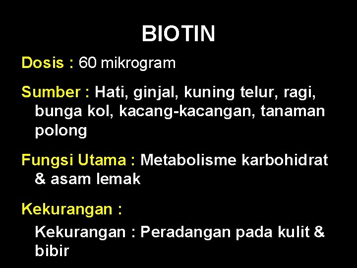 BIOTIN Dosis : 60 mikrogram Sumber : Hati, ginjal, kuning telur, ragi, bunga kol,