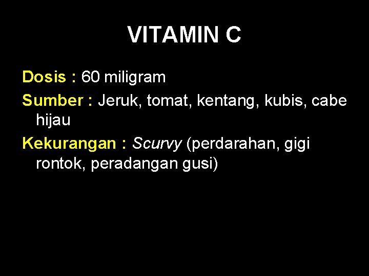 VITAMIN C Dosis : 60 miligram Sumber : Jeruk, tomat, kentang, kubis, cabe hijau