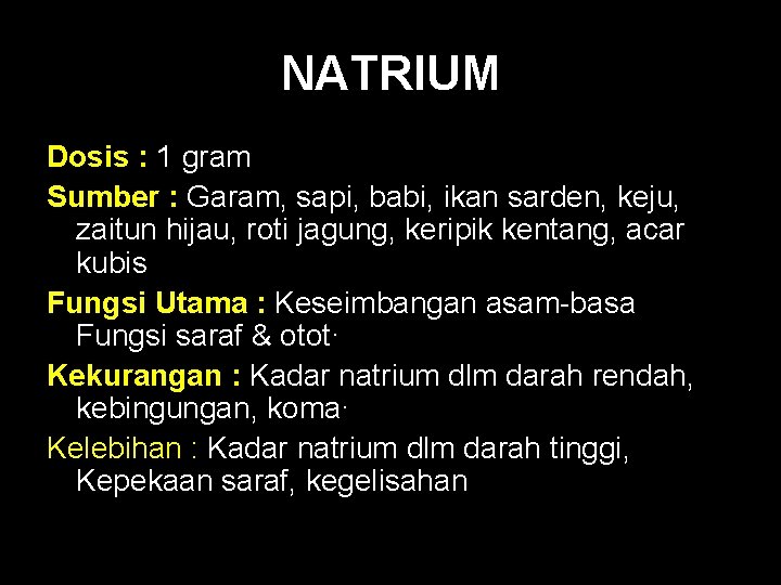 NATRIUM Dosis : 1 gram Sumber : Garam, sapi, babi, ikan sarden, keju, zaitun