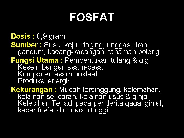 FOSFAT Dosis : 0, 9 gram Sumber : Susu, keju, daging, unggas, ikan, gandum,