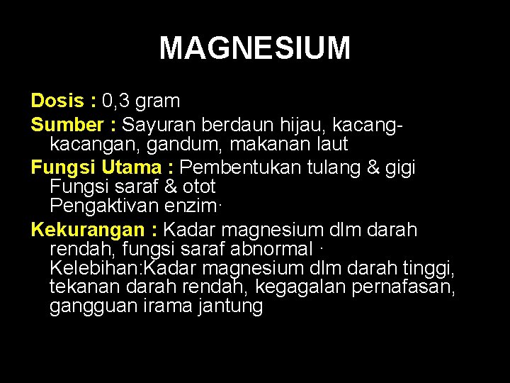 MAGNESIUM Dosis : 0, 3 gram Sumber : Sayuran berdaun hijau, kacangan, gandum, makanan